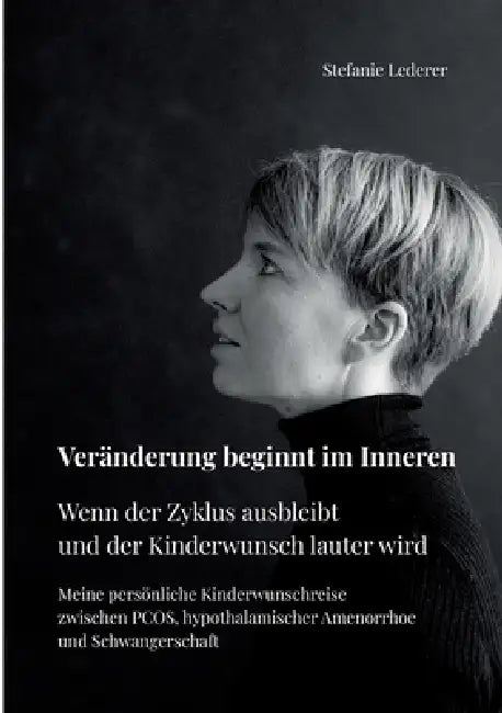 Veränderung beginnt im Inneren: Wenn der Zyklus ausbleibt und der Kinderwunsch lauter wird Meine persönliche Kinderwunschreise zwischen PCOS, hypothal by Stefanie Lederer