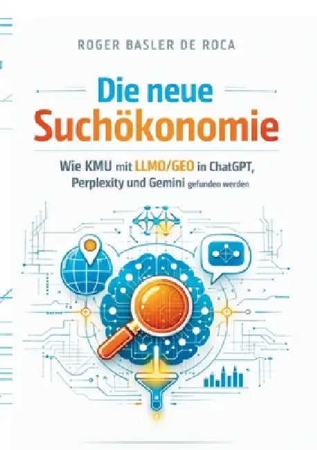 Die neue Suchökonomie: Wie KMU mit LLMO/GEO in ChatGPT, Perplexity und Gemini gefunden werden by Roger Basler de Roca