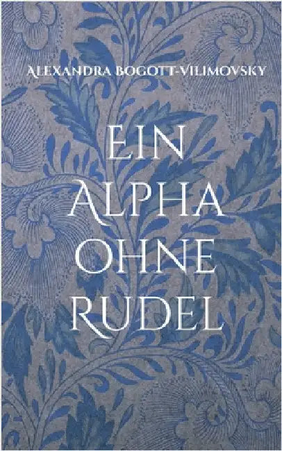 Ein Alpha ohne Rudel by Bogott-Vilimovsky, Alexandra
