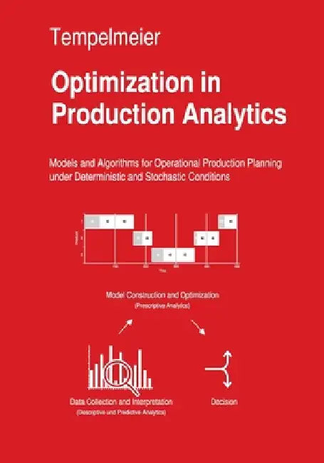 Optimization in Production Analytics: Models and Algorithms for Operational Production Planning under Deterministic and Random Conditions by Tempelmeier, Horst