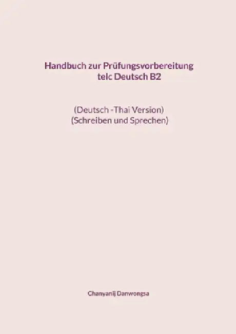 Handbuch zur Prüfungsvorbereitung telc Deutsch B2 (Deutsch -Thai Version) (Schreiben und Sprechen): Handbuch zur Prüfungsvorbereitung telc Deutsch B2 by Chanyanij Danwongsa