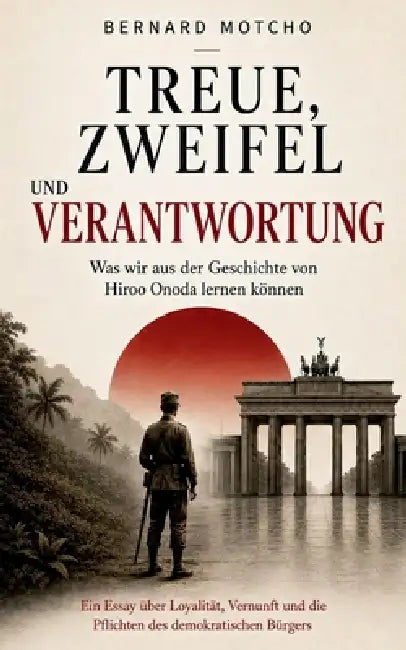 Treue, Zweifel und Verantwortung: Was wir aus der Geschichte von Hiroo Onoda lernen können by Bernard Motcho