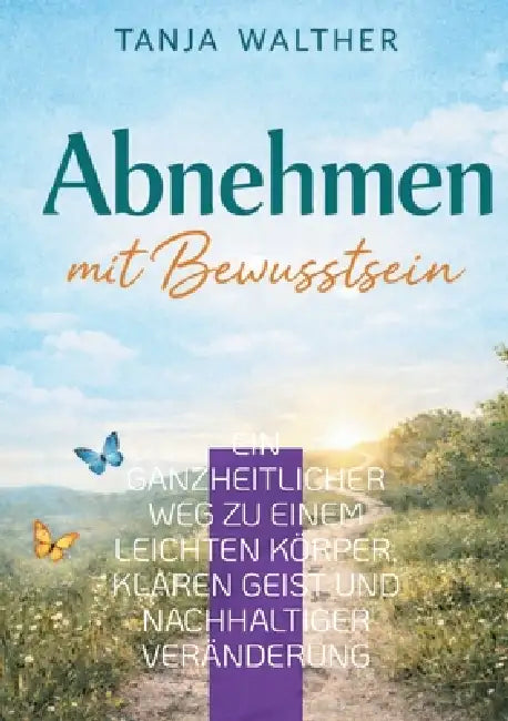 Abnehmen mit Bewusstsein: Ein ganzheitlicher Weg zu einem leichten Körper, klaren Geist und nachhaltiger Veränderung by Tanja Walther
