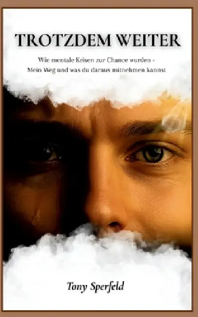 Trotzdem Weiter: Wie mentale Krisen zur Chance wurden - Mein Weg und was du daraus mitnehmen kannst by Tony Sperfeld