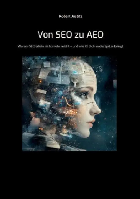 Von SEO zu AEO: Wie du mit Künstlicher Intelligenz deine Kunden erreichst, bevor sie suchen by Justitz, Robert