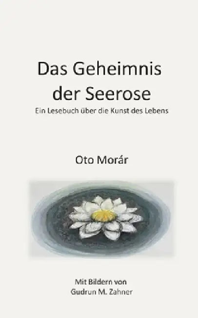 Das Geheimnis der Seerose: Ein Lesebuch über die Kunst des Lebens by Oto Morár