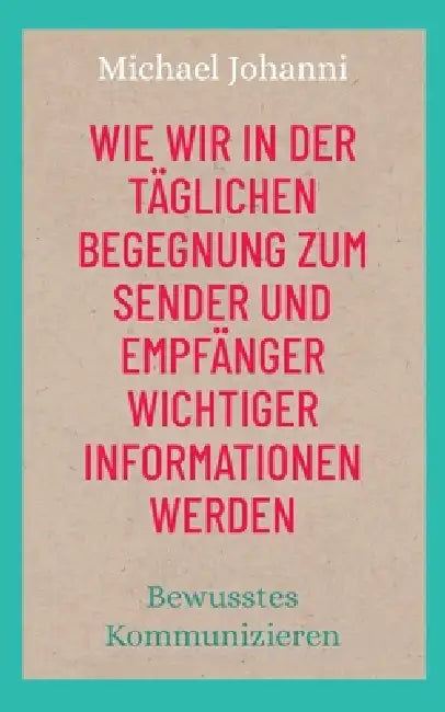Wie wir in der täglichen Begegnung zum Sender und Empfänger wichtiger Informationen werden by Michael Johanni