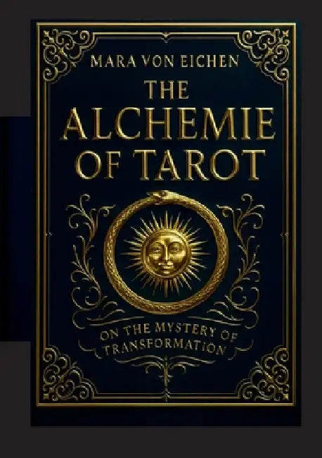 The Alchemie of Tarot: On the Mystery of Transformation by Mara Von Eichen