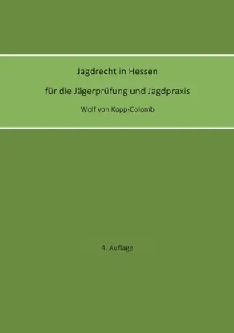 Jagdrecht in Hessen für die Jägerprüfung und die Jagdpraxis (4. Auflage) by Wolf Von Kopp-Colomb
