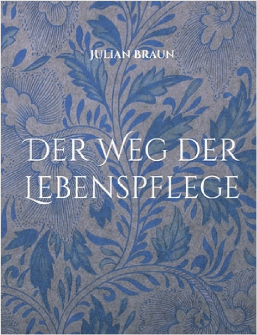 Der Weg der Lebenspflege by Julian Braun