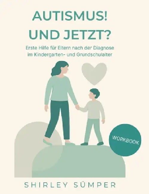 Autismus! Und jetzt?: Erste Hilfe für Eltern nach der Diagnose im Kindergarten- und Grundschulalter by Shirley Sümper