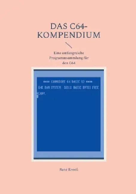 Das C64-Kompendium: Eine umfangreiche Programmsammlung für den C64 by Krooß, René
