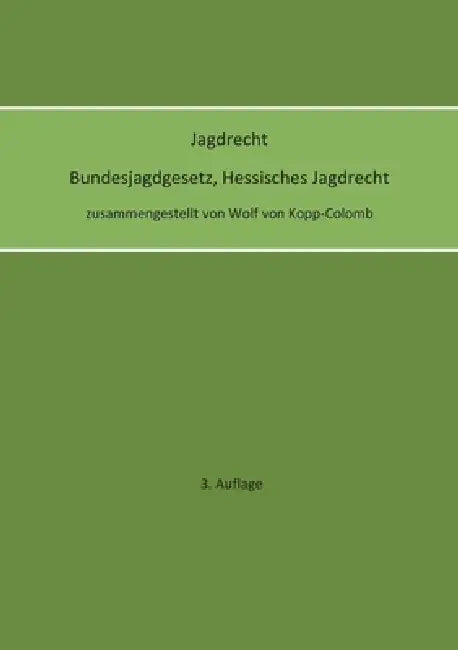 Jagdrecht Bundesjagdgesetz, Hessisches Jagdrecht (3. Auflage) by Wolf Von Kopp-Colomb