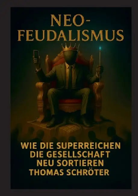 Neo-Feudalismus: Wie die Superreichen die Gesellschaft neu sortieren by Thomas Schröter