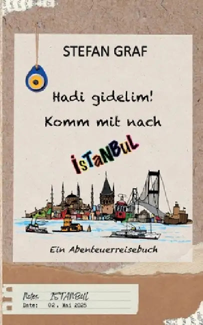 Hadi gidelim! Komm mit nach Istanbul: Ein Abenteuerreisebuch by Stefan Graf