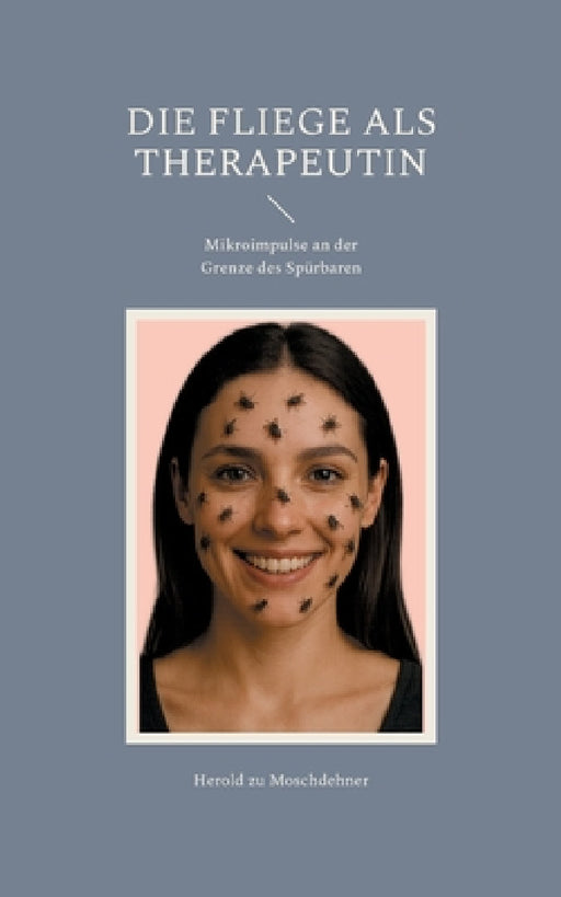 Die Fliege als Therapeutin: Mikroimpulse an der Grenze des Spürbaren by Herold Zu Moschdehner