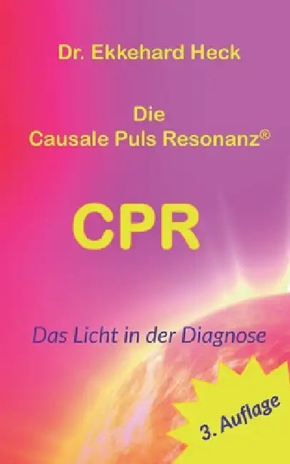Die Causale Puls Resonanz(R) CPR: Das Licht in der Diagnose by Ekkehard Heck