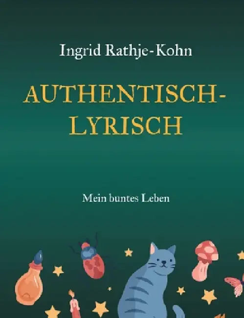 Authentisch-Lyrisch: Mein buntes Leben by Ingrid Rathje-Kohn