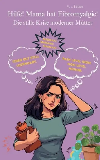 Hilfe! Mama hat Fibromyalgie!: Die stille Krise moderner Mütter by Victoria Von Lützau