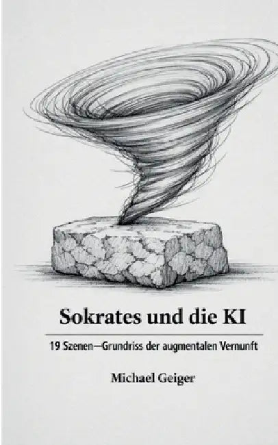 Sokrates und die KI: 19 Thesen zum Grundriss der augmentalen Vernunft by Michael Geiger