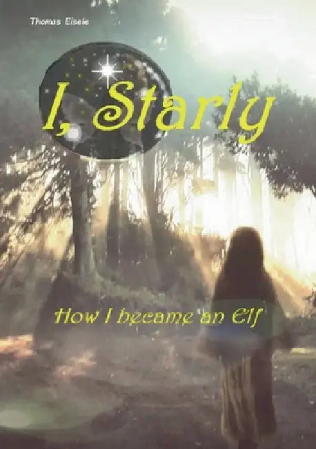 I, Starly: How I became an Elf by Thomas Eisele