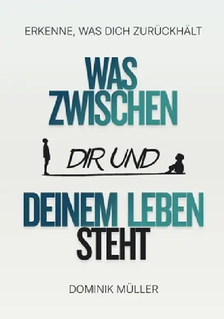 Was zwischen dir und deinem Leben steht: Erkenne, was dich zurückhält by Dominik Müller