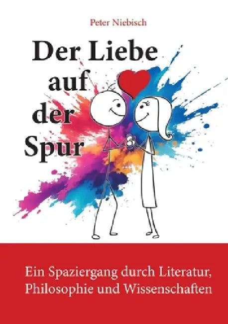 Der Liebe auf der Spur: Ein Spaziergang durch Literatur, Philosophie und Wissenschaften by Peter Niebisch