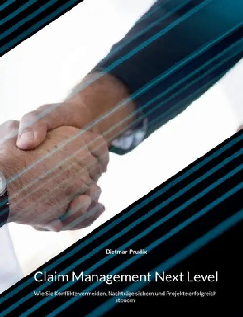 Claim Management Next Level: Wie Sie Konflikte vermeiden, Nachträge sichern und Projekte erfolgreich steuern by Dietmar Prudix