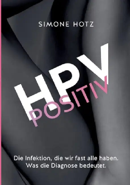 HPV positiv: Die Infektion, die wir fast alle haben. Was die Diagnose bedeutet. by Simone Hotz