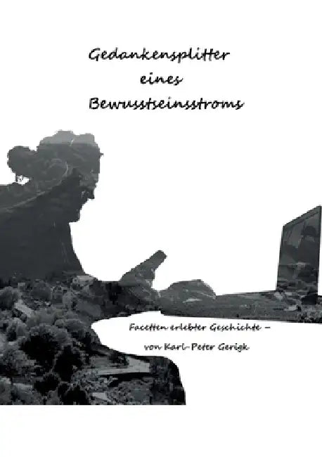 Gedankensplitter eines Bewusststeinstroms: Facetten mit autobiografischen Anmerkungen zur erlebten Geschichte by Karl-Peter Gerigk