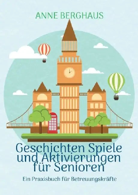Geschichten Spiele und Aktivierungen für Senioren: Ein Praxisbuch für Betreuungskräfte by Anne Berghaus