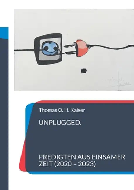 Unplugged: 25 Predigten aus einsamer Zeit (2020-2023) by Thomas O. H. Kaiser