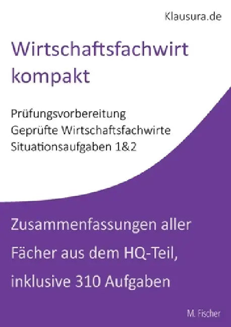 Wirtschaftsfachwirt kompakt: Zusammenfassungen und Aufgaben Situationsaufgaben 1&2 WFW HQ-Teil by Michael Fischer
