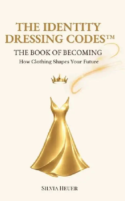The Identity Dressing Codes - The Book of Becoming: How Clothing Shapes Your Future by Silvia Heuer