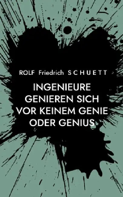 Ingenieure genieren sich vor keinem Genie oder Genius: Untertagebuch und Nächtebuch by Rolf Friedrich Schuett