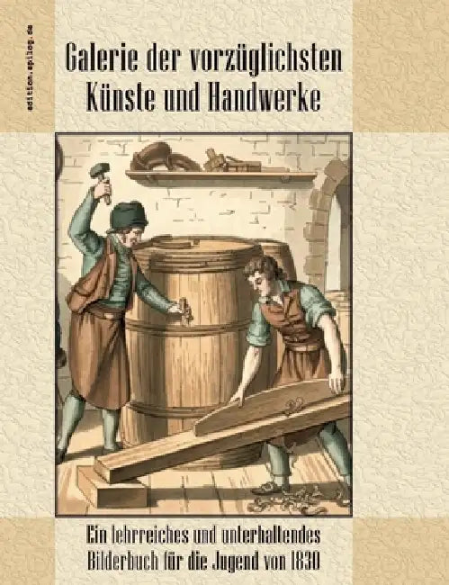Galerie der vorzüglichsten Künste und Handwerke: Ein lehrreiches und unterhaltendes Bilderbuch für die Jugend von 1830 by Ronald Hoppe