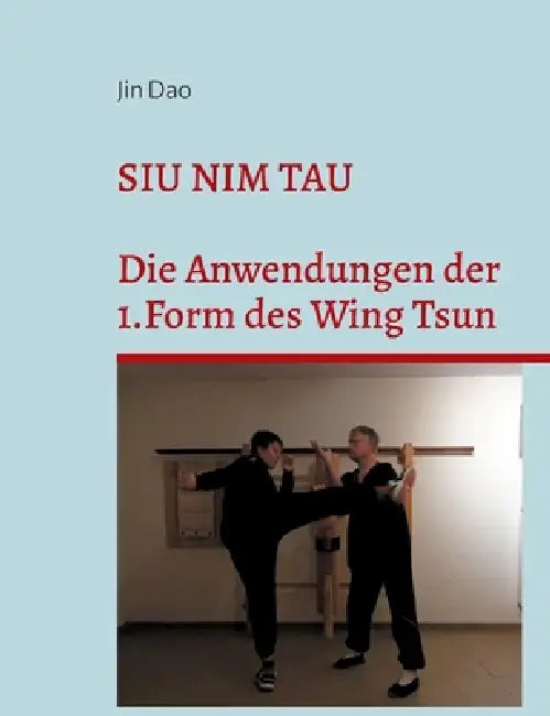 Siu Nim Tau: Die Anwendungen der 1.Form des Wing Tsun by Jin Dao