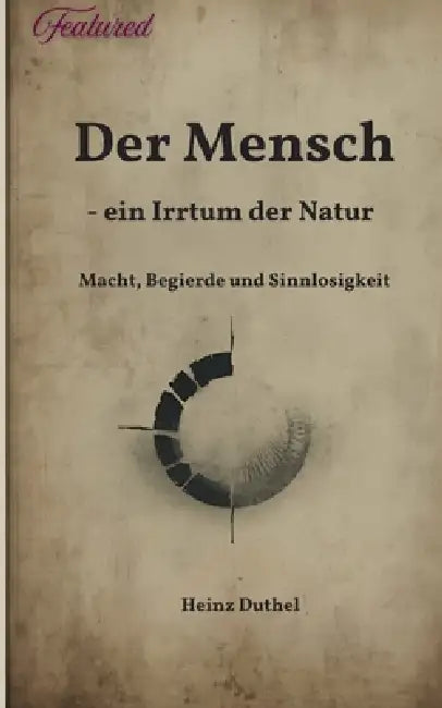 Der Mensch - ein Irrtum der Natur: Macht, Begierde und Sinnlosigkeit bei Arthur Schopenhauer by Heinz Duthel