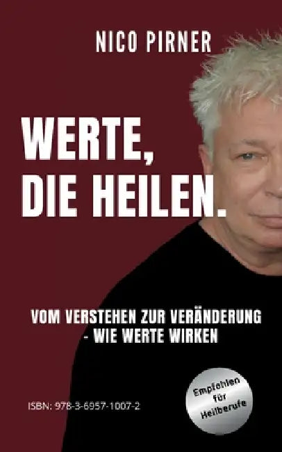 Werte, die heilen.: Vom Verstehen zur Veränderung - wie Werte wirken by Nico Pirner