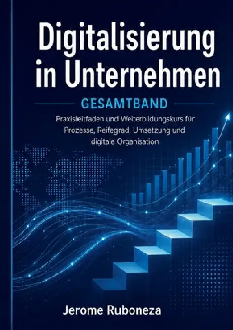 Digitalisierung in Unternehmen: Praxisleitfaden und Weiterbildungskurs für Prozesse, Reifegrad, Umsetzung und digitale Organisation by Jerome Ruboneza