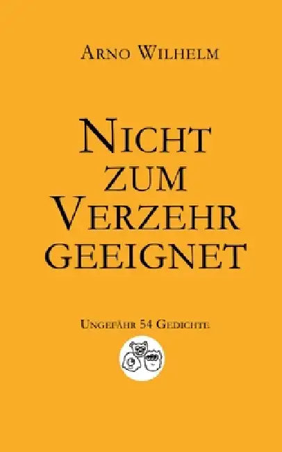 Nicht zum Verzehr geeignet: Ungefähr 54 Gedichte by Arno Wilhelm