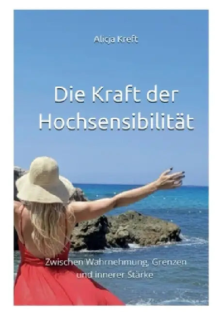 Die Kraft der Hochsensibilität: Zwischen Wahrnehmung, Grenzen und innerer Stärke by Alicja Kreft