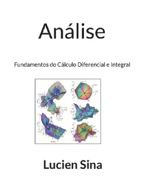 Análise: Fundamentos do Cálculo Diferencial e Integral by Lucien Sina