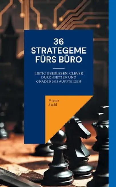 36 Strategeme fürs Büro: Listig überleben, clever durchsetzen und gnadenlos aufsteigen by Victor Stahl