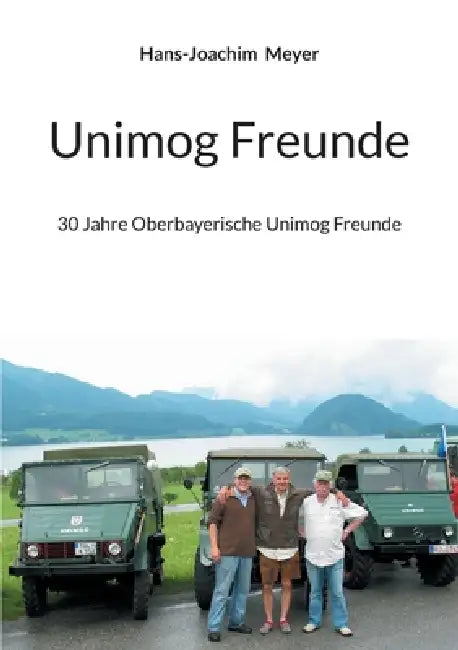 Unimog Freunde: 30 Jahre Oberbayerische Unimog Freunde by Hans-Joachim Meyer
