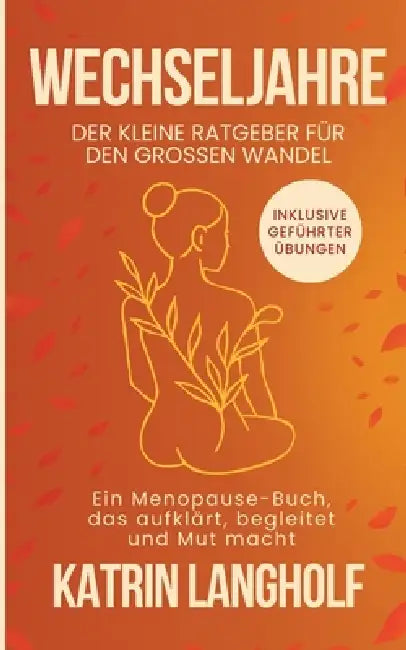 Wechseljahre: Der kleine Ratgeber für den großen Wandel: Ein Menopause Buch, das aufklärt, begleitet und Mut macht by Katrin Langholf, Digital Authors