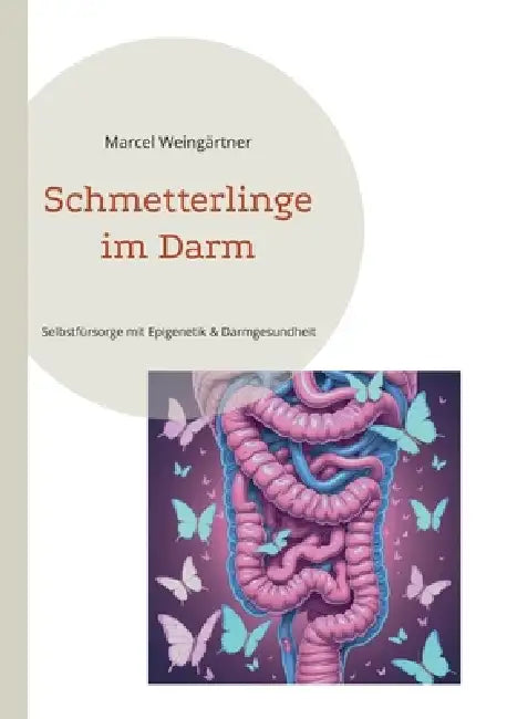 Schmetterlinge im Darm: Selbstfürsorge mit Epigenetik & Darmgesundheit by Marcel Weingärtner