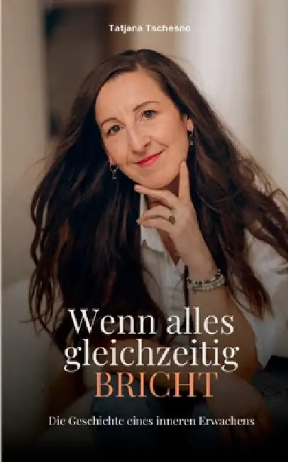 Wenn alles gleichzeitig bricht: Die Geschichte eines inneren Erwachens by Tatjana Tschesno