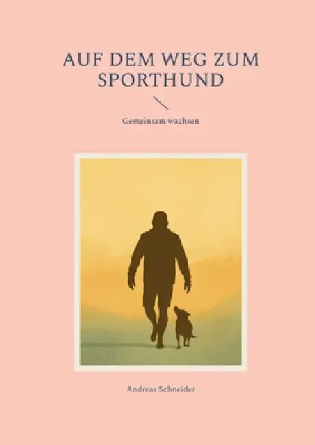 Auf dem Weg zum Sporthund: Gemeinsam wachsen by Andreas Schneider