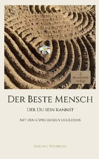 Der Beste Mensch der Du Sein kannst (3. Auflage): Mit den 6 Spielregeln des Lebens by Hartmut Woerrlein